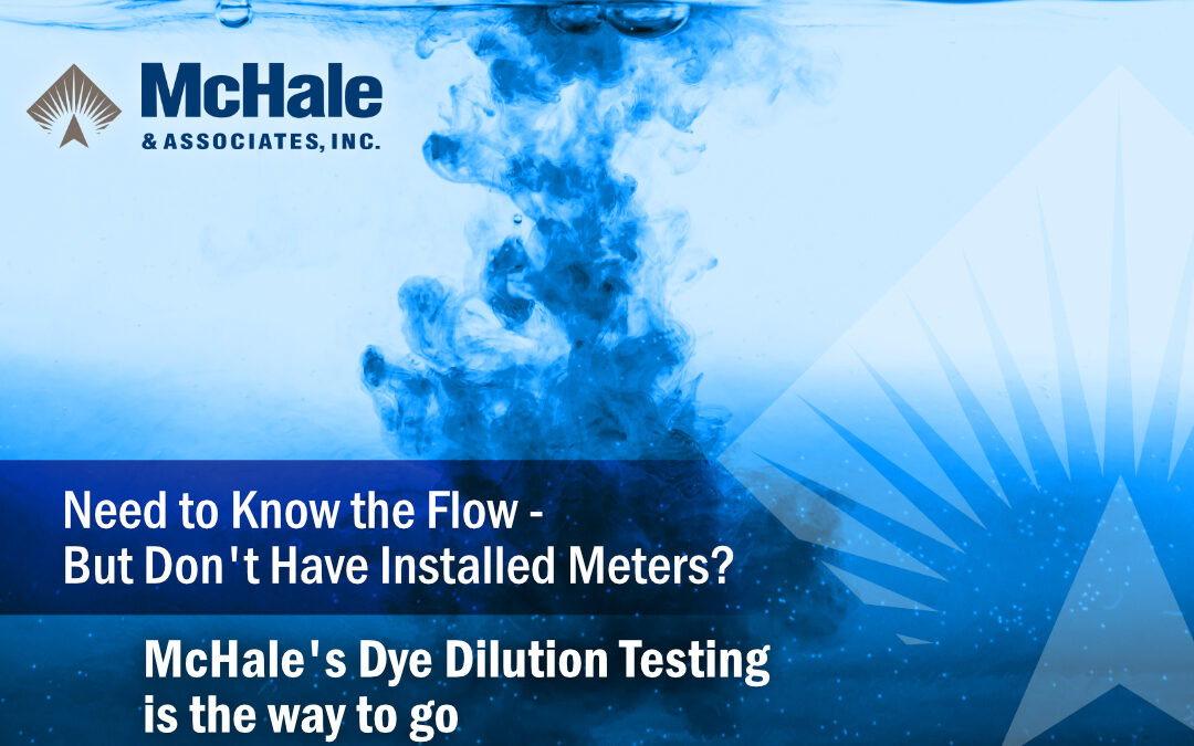 Need to Know the Flow—But Don’t Have Installed Meters? McHale’s Dye Dilution Testing is the way to go